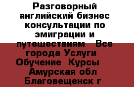 Разговорный английский бизнес консультации по эмиграции и путешествиям - Все города Услуги » Обучение. Курсы   . Амурская обл.,Благовещенск г.